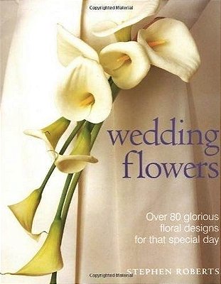 Wedding Flowers - Over 80 Glorious Floral Designs For That Special Day-..