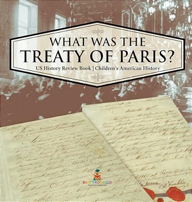 What Was The Treaty Of Paris? US History Review Book Children's American History-..