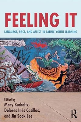 Feeling It: Language, Race, And Affect In Latinx Youth Learning-..