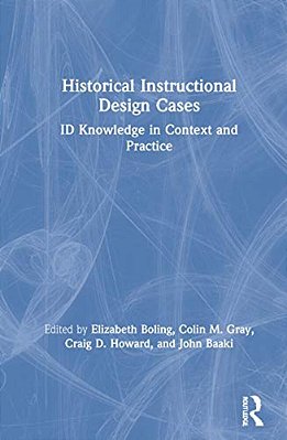 Historical Instructional Design Cases: Id Knowledge In Context And Practice-..