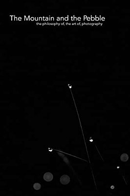 The Mountain And The Pebble: The Philosophy Of, The Art Of, Photography. -..