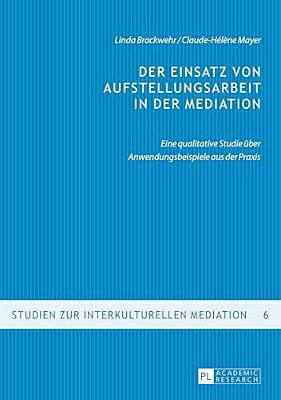 Der Einsatz Von Aufstellungsarbeit In Der Mediation: Eine Qualitative Studie Ueber Anwendungsbeispiele Aus Der Praxis-..