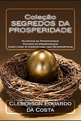 Colecao Segredos Da Prosperidade: Segredos Da Prosperidade V. I; Vivendo Em Prosperidade V. II; Como Criar & Administrar Uma Microempresa V. III-..