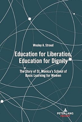 Education For Liberation, Education For Dignity: The Story Of St. Monica's School Of Basic Learning For Women-..