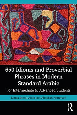 650 Idioms And Proverbial Phrases In Modern Standard Arabic: For Intermediate To Advanced Students-..