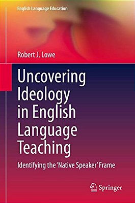 Uncovering Ideology In English Language Teaching: Identifying The 'Native Speaker' Frame-..