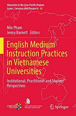 English Medium Instruction Practices In Vietnamese Universities: Institutional, Practitioner And Student Perspectives-..