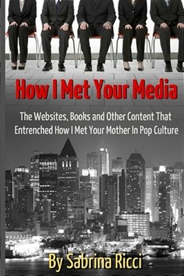 How I Met Your Media: The Websites, Books And Other Content That Entrenched How I Met Your Mother In Pop Culture-..