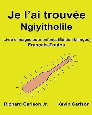Je L'Ai Trouvée Ngiyitholile: Livre D'Images Pour Enfants Français-Zoulou (Édition Bilingue)-..