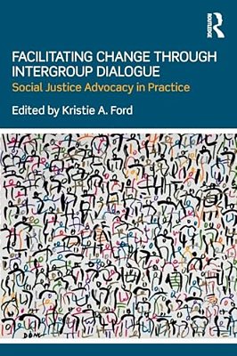 Facilitating Change Through Intergroup Dialogue: Social Justice Advocacy In Practice-..