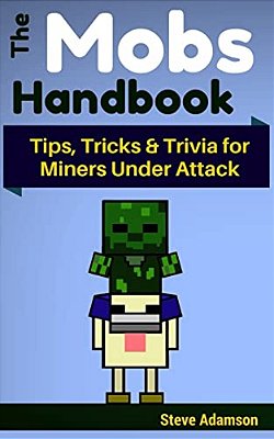 The Mobs Handbook: Tips, Tricks & Trivia For Miners Under Attack-..