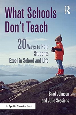 What Schools Don't Teach: 20 Ways To Help Students Excel In School And Life-..