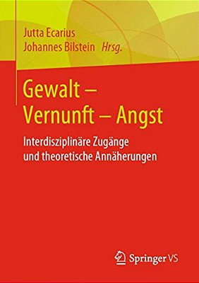 Gewalt - Vernunft - Angst: Interdisziplinäre Zugänge Und Theoretische Annäherungen-..