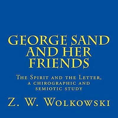 George Sand And Her Friends: The Spirit And The Letter, A Chirographic And Semiotic Study-..