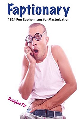 Faptionary: 1824 Fun Euphemisms For Masturbation-..