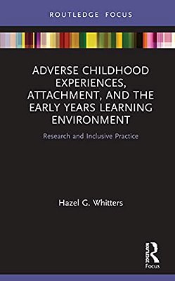 Adverse Childhood Experiences, Attachment, And The Early Years Learning Environment: Research And Inclusive Practice-..