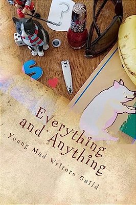 Everything And Anything: A Collection Of Works By The Young Mad Writers-..