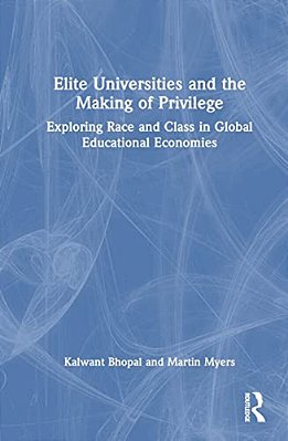 Elite Universities And The Making Of Privilege: Exploring Race And Class In Global Educational Economies-..