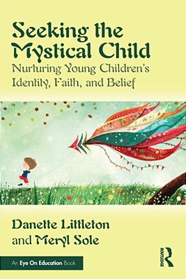 Seeking The Mystical Child: Nurturing Young Children's Identity, Faith, And Belief-..