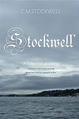 Stockwell: A Collection Of Essays: Analysis Of: I Don't Know Anything, Nickel And Dimed, And Geography Of Bliss. -..