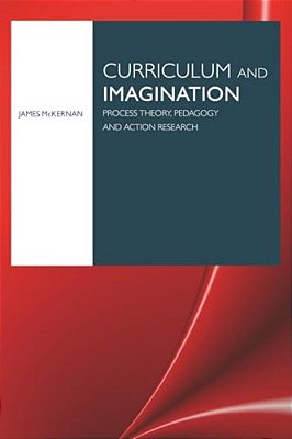 Curriculum And Imagination: Process Theory, Pedagogy And Action Research-..