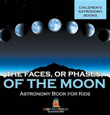 The Faces, Or Phases, Of The Moon - Astronomy Book For Kids Children's Astronomy Books-..