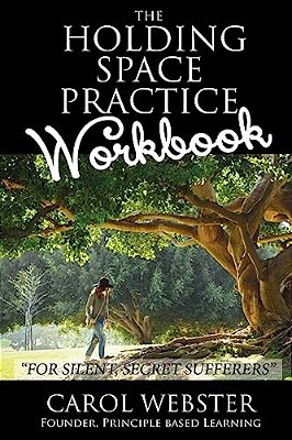 The Holding Space Practice Workbook: For Silent, Secret Sufferers-..