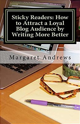 Sticky Readers: How To Attract A Loyal Blog Audience By Writing More Better-..