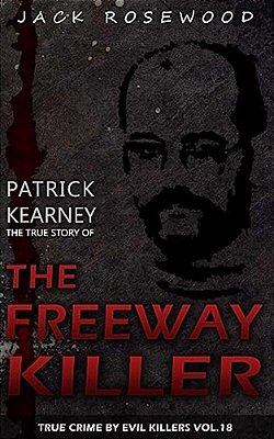Patrick Kearney: The True Story Of The Freeway Killer: Historical Serial Killers And Murderers-..