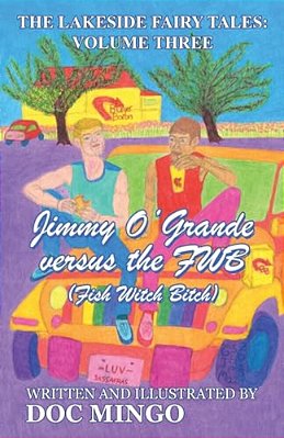 Jimmy O'Grande Versus The Fwb (Fish Witch Bitch): The Lakeside Fairy Tales: Volume Three-..