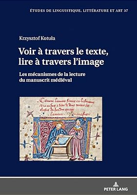 Voir À Travers Le Texte, Lire À Travers L'Image: Les Mécanismes De La Lecture Du Manuscrit Médiéval-..