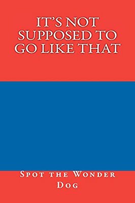 It's Not Supposed To Go Like That-..