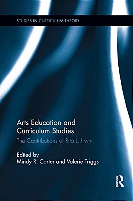 Arts Education And Curriculum Studies: The Contributions Of Rita L. Irwin-..