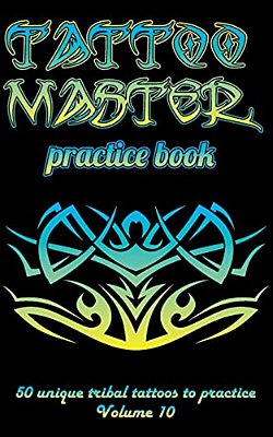 Tattoo Master Practice Book - 50 Unique Tribal Tattoos To Practice: 5 X 8(12.7 X 20.32 Cm) Size Cream Pages With 3 Dots Per Inch To Practice With Real-..