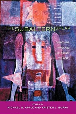 The Subaltern Speak: Curriculum, Power, And Educational Struggles-..