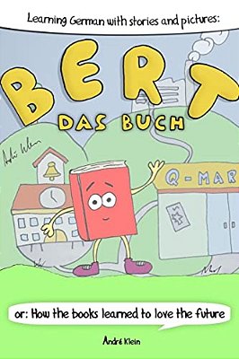 Learning German With Stories And Pictures: Bert Das Buch: Or: How The Books Learned To Love The Future-..