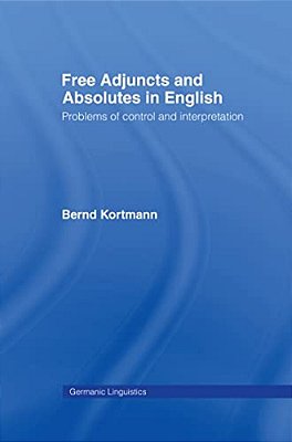 Free Adjuncts And Absolutes In English: Problems Of Control And Interpretation-..