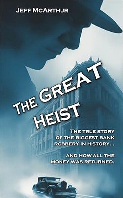 The Great Heist - The Story Of The Biggest Bank Robbery In History: And Why All The Money Was Returned-..
