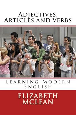 Adjectives, Articles And Verbs: Learning Modern English-..