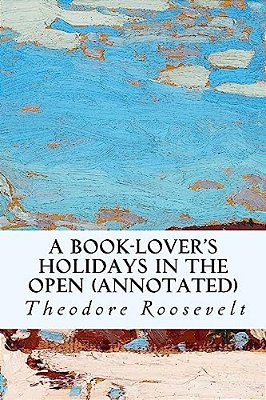 A Book-Lover's Holidays In The Open (Annotated)-..