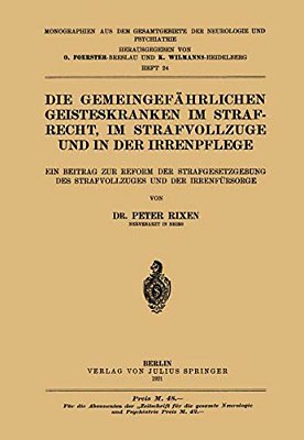 Die Gemeingefährlichen Geisteskranken Im Strafrecht, Im Strafvollzuge Und In Der Irrenpflege: Ein Beitrag Zur Reform Der Strafgesetzgebung Des Strafvo-..