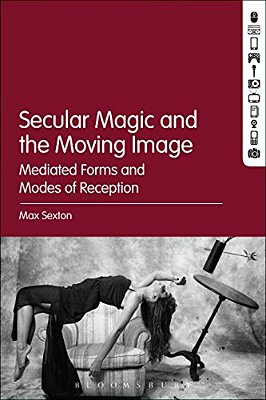 Secular Magic And The Moving Image: Mediated Forms And Modes Of Reception-..