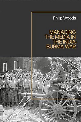 Managing The Media In The India-Burma War, 1941-1945-..