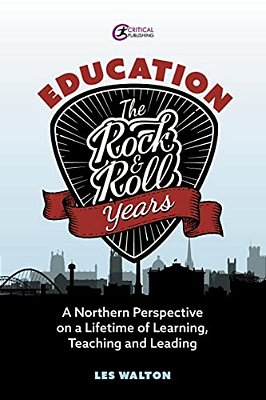 Education: The Rock And Roll Years: A Northern Perspective On A Lifetime Of Learning, Teaching And Leading-..
