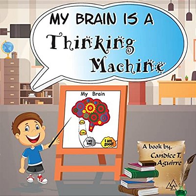 My Brain Is A Thinking Machine: A Fun Social Story Teaching Emotional Intelligence And Self Mastery For Kids Through A Boy Becoming Aware Of His Thoug-..