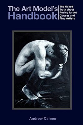The Art Model's Handbook: The Naked Truth About Posing For Art Classes And Fine Artists-..