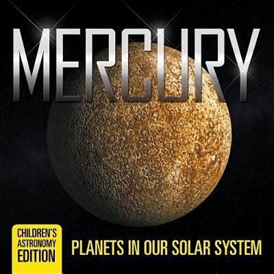 Mercury: Planets In Our Solar System Children's Astronomy Edition-..