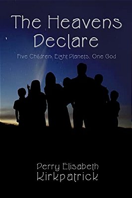 The Heavens Declare: Five Children, Eight Planets, One God-..