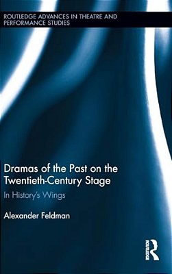 Dramas Of The Past On The Twentieth-Century Stage: In History's Wings-..