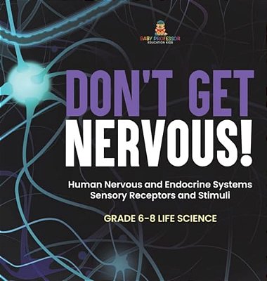 Don't Get Nervous! Human Nervous And Endocrine Systems Sensory Receptors And Stimuli Grade 6-8 Life Science-..